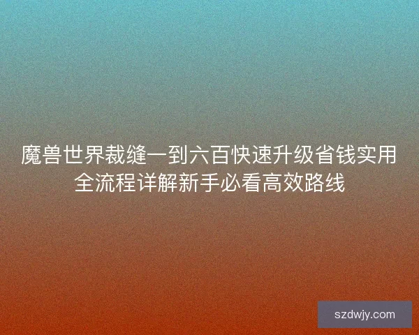 魔兽世界裁缝一到六百快速升级省钱实用全流程详解新手必看高效路线